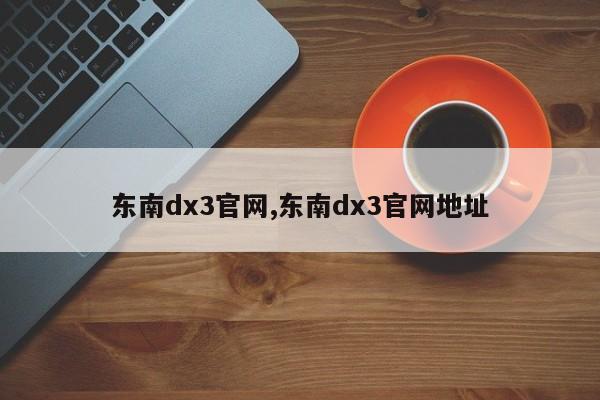 东南dx3官网,东南dx3官网地址