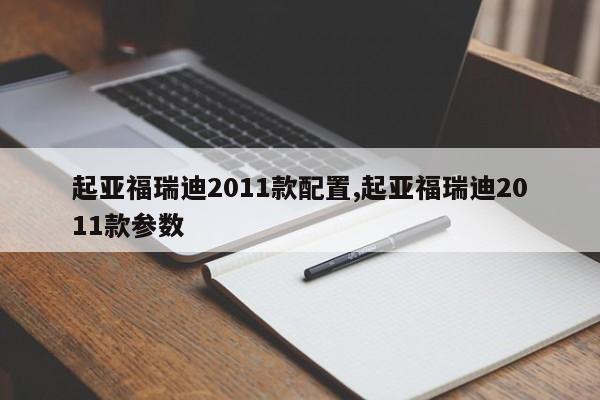 起亚福瑞迪2011款配置,起亚福瑞迪2011款参数