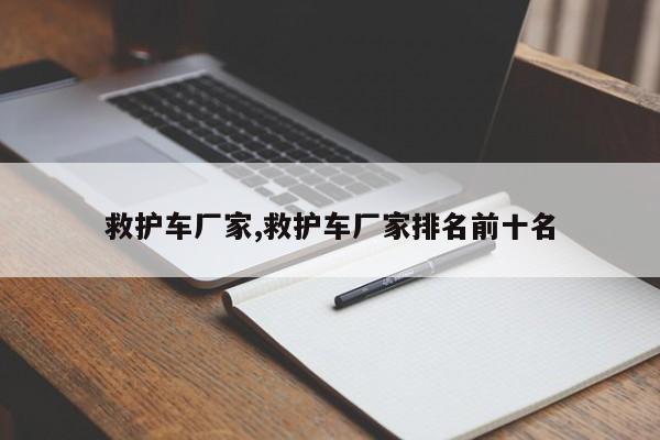 救护车厂家,救护车厂家排名前十名