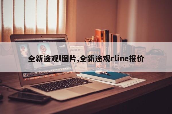 全新途观l图片,全新途观rline报价